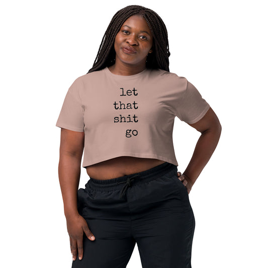 Let That Sh!t Go Cropped T Shirt