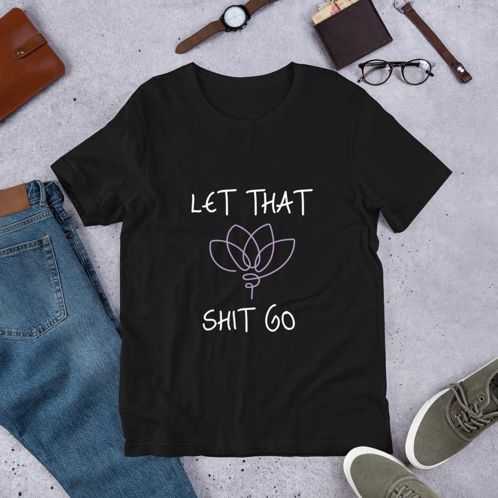 Let That Sh!t Go, Lotus- Unisex T-Shirt - SoulShyne Products