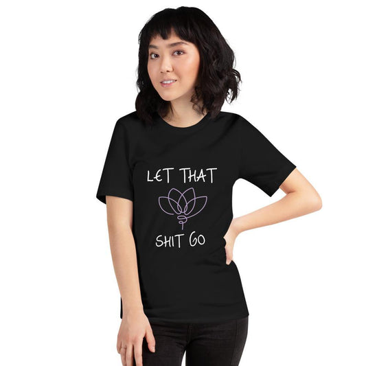 Let That Sh!t Go, Lotus- Unisex T-Shirt - SoulShyne Products