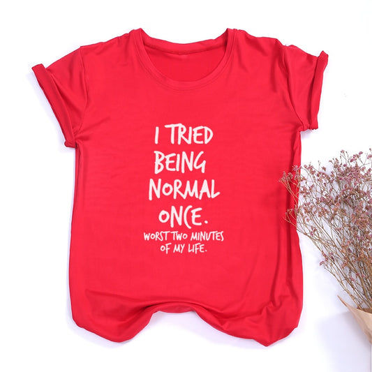I Tried Being Normal Once- T Shirt