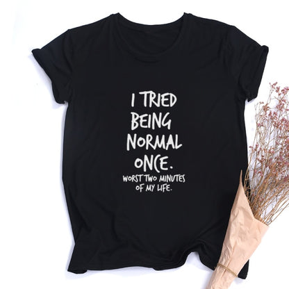 I Tried Being Normal Once- T Shirt