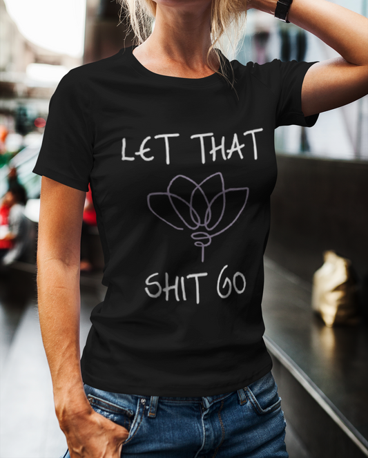 Let That Sh!t Go, Lotus- Unisex T-Shirt - SoulShyne Products