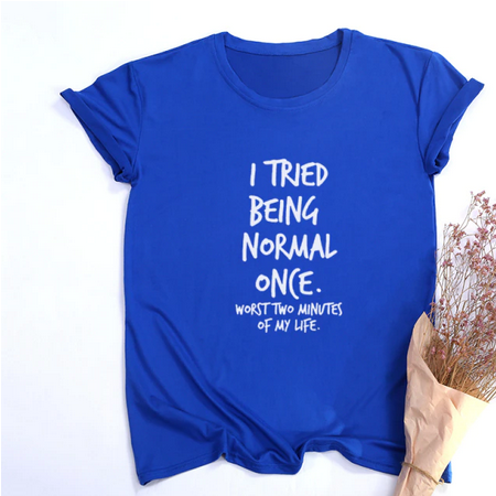 I Tried Being Normal Once- T Shirt